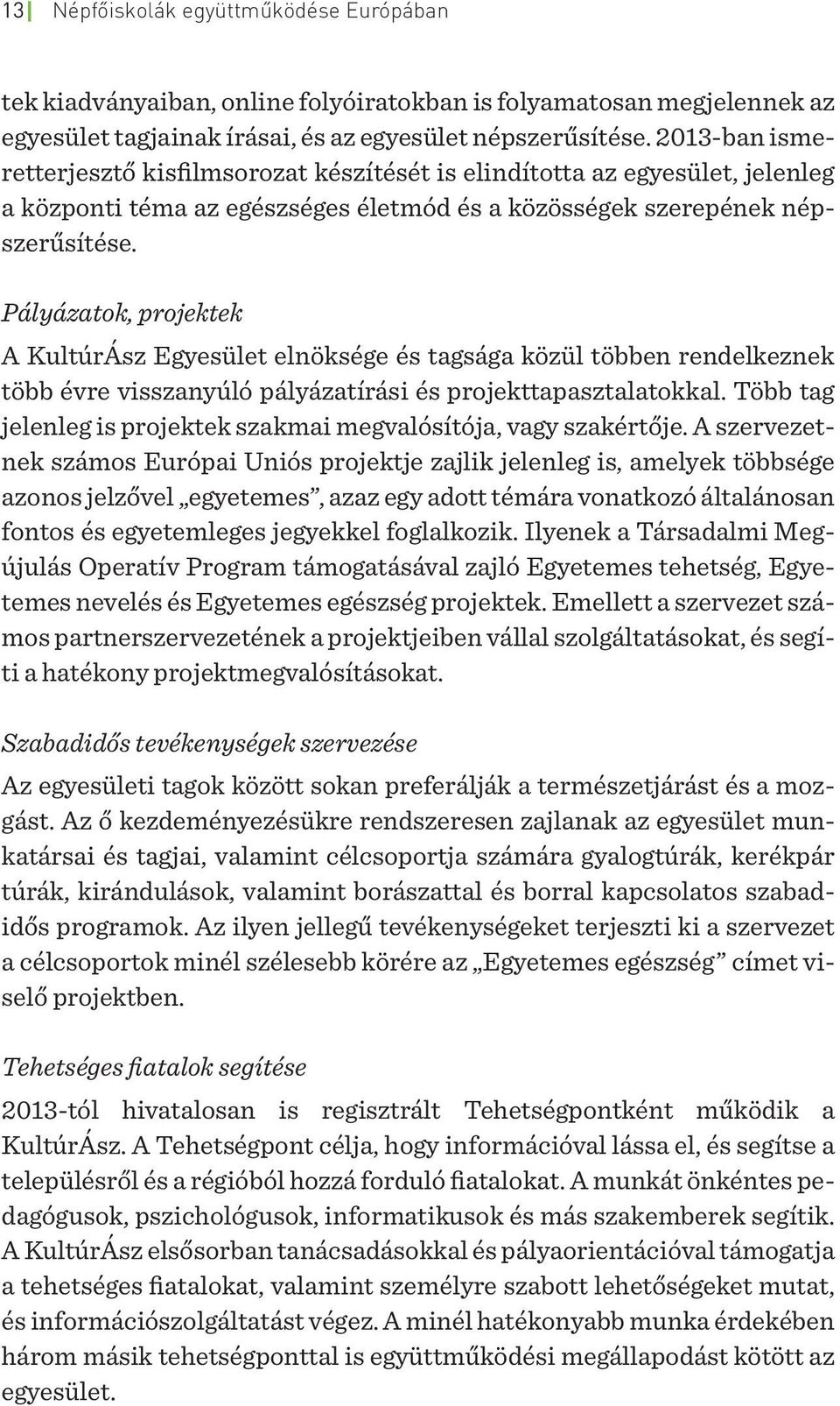 Pályázatok, projektek A KultúrÁsz Egyesület elnöksége és tagsága közül többen rendelkeznek több évre visszanyúló pályázatírási és projekttapasztalatokkal.