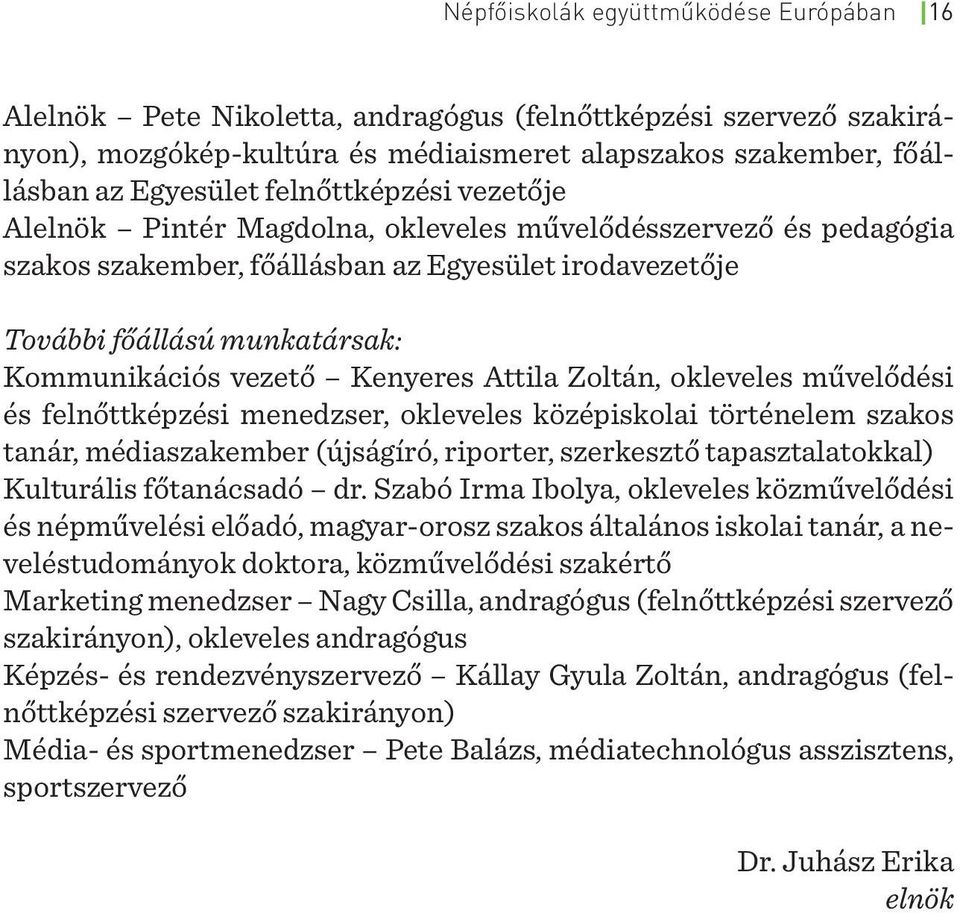 Kenyeres Attila Zoltán, okleveles művelődési és felnőttképzési menedzser, okleveles középiskolai történelem szakos tanár, médiaszakember (újságíró, riporter, szerkesztő tapasztalatokkal) Kulturális