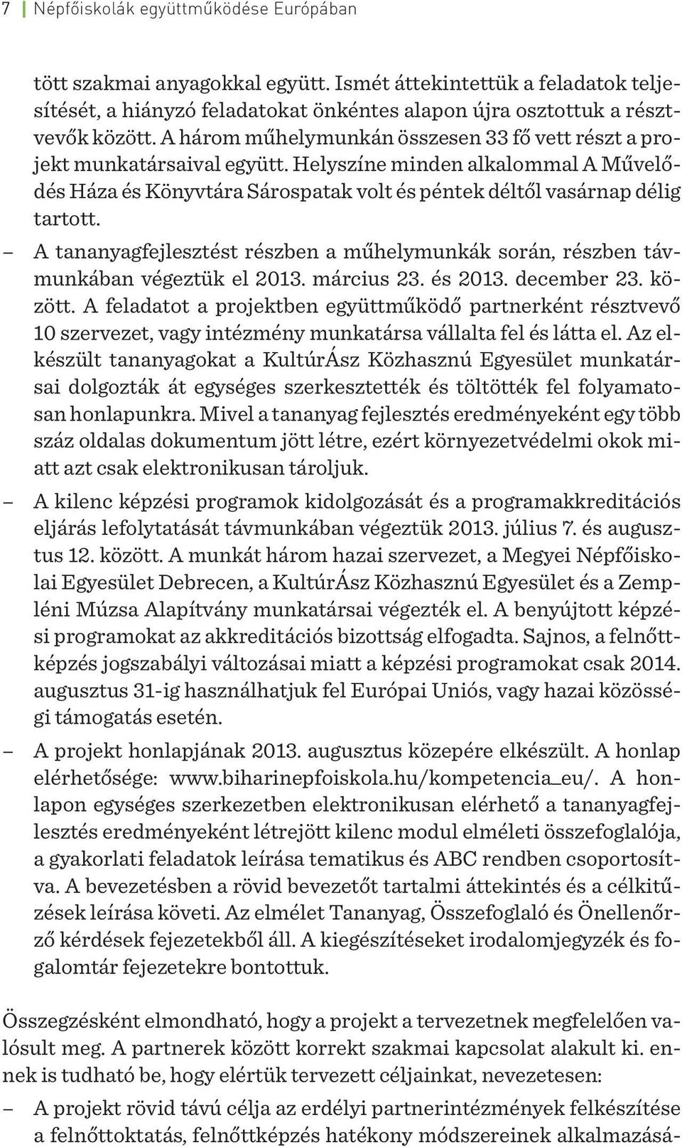 A tananyagfejlesztést részben a műhelymunkák során, részben távmunkában végeztük el 2013. március 23. és 2013. december 23. között.