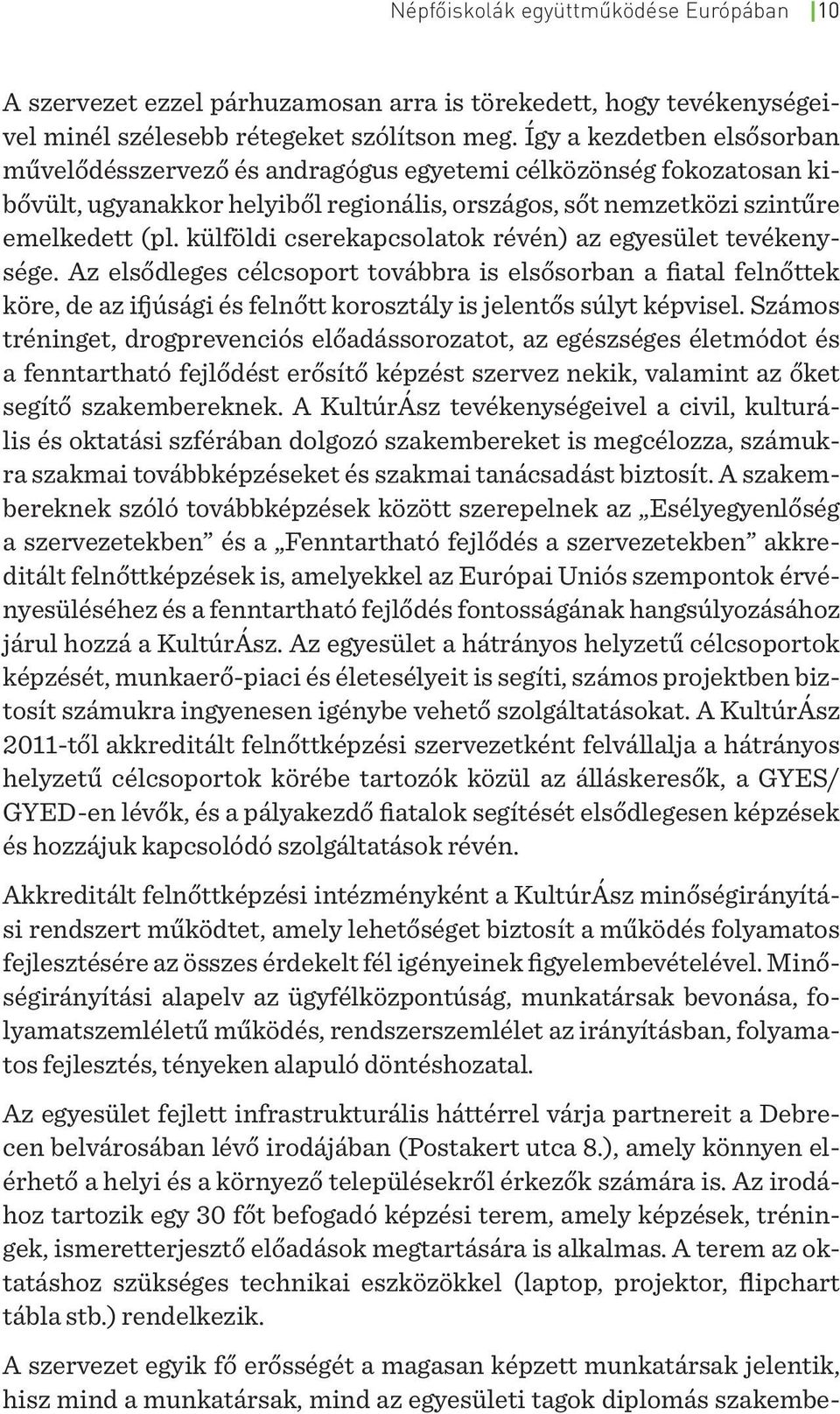 külföldi cserekapcsolatok révén) az egyesület tevékenysége. Az elsődleges célcsoport továbbra is elsősorban a fiatal felnőttek köre, de az ifjúsági és felnőtt korosztály is jelentős súlyt képvisel.