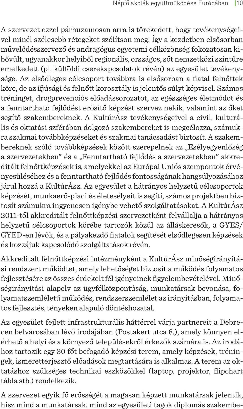 külföldi cserekapcsolatok révén) az egyesület tevékenysége. Az elsődleges célcsoport továbbra is elsősorban a fiatal felnőttek köre, de az ifjúsági és felnőtt korosztály is jelentős súlyt képvisel.