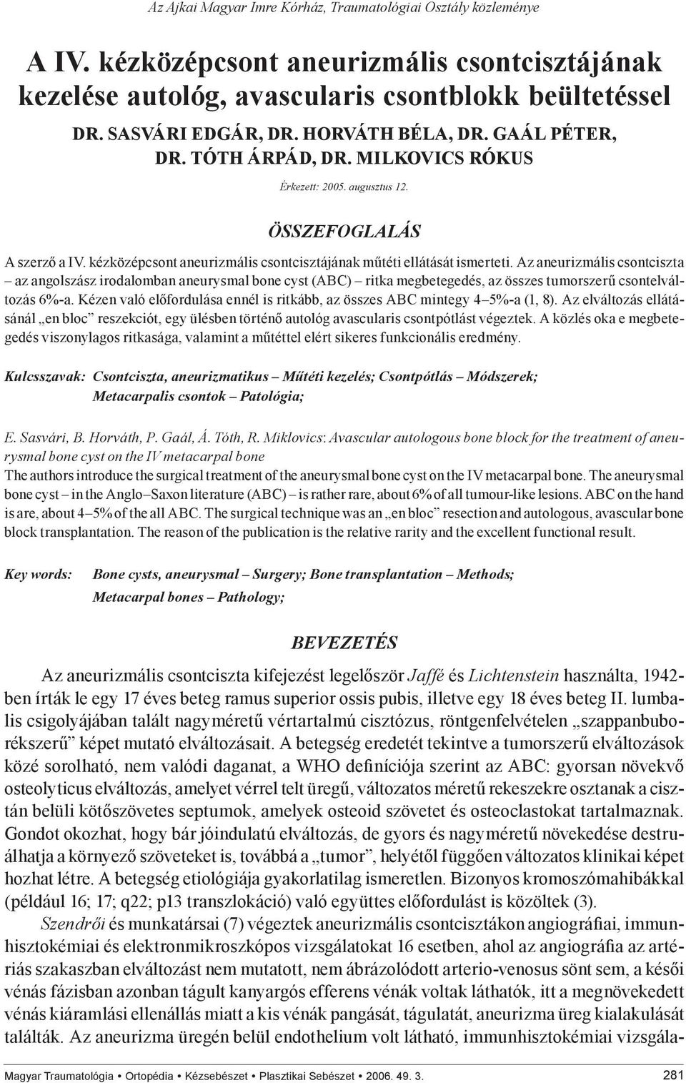 Az aneurizmális csontciszta az angolszász irodalomban aneurysmal bone cyst (ABC) ritka megbetegedés, az összes tumorszerű csontelváltozás 6%-a.