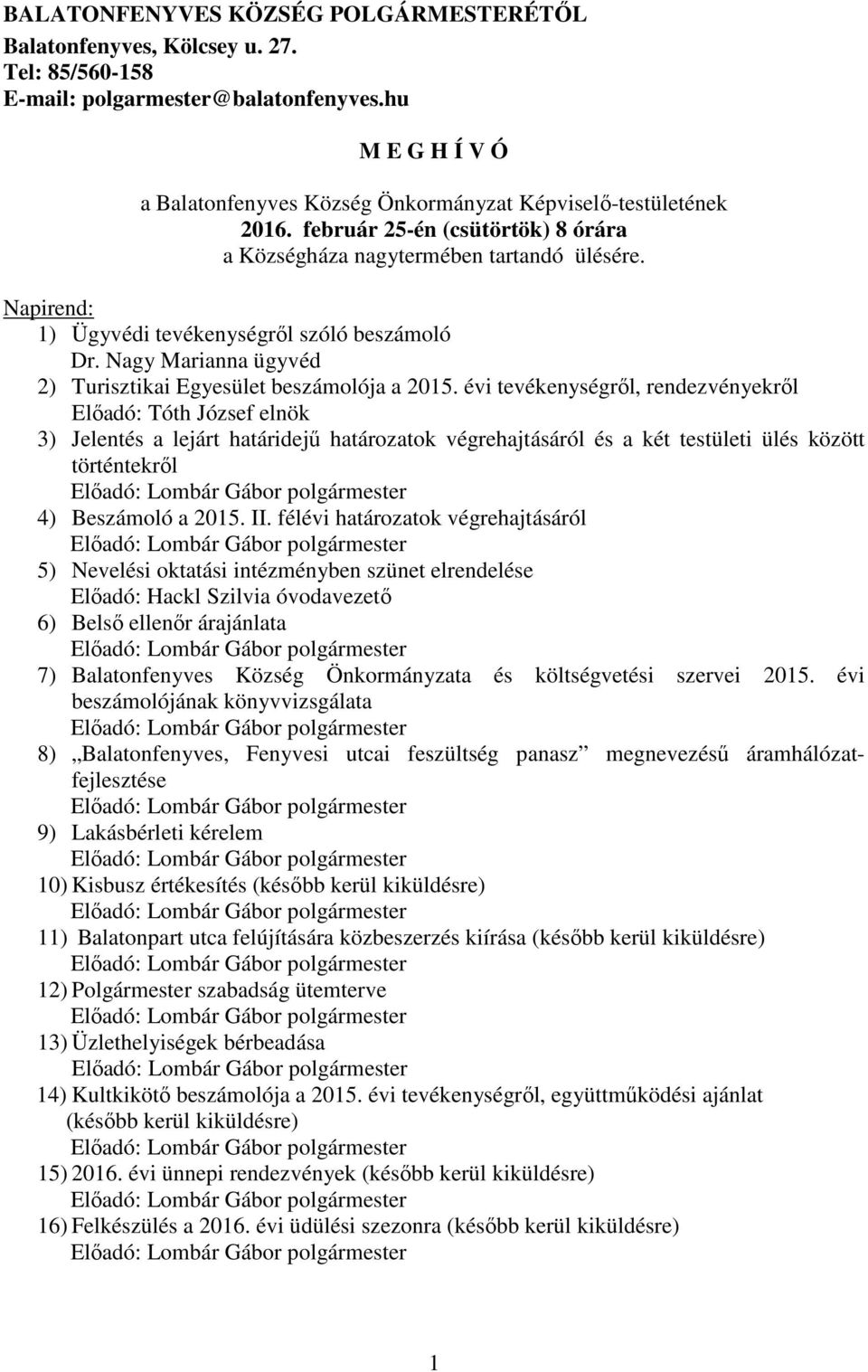 Napirend: 1) Ügyvédi tevékenységről szóló beszámoló Dr. Nagy Marianna ügyvéd 2) Turisztikai Egyesület beszámolója a 2015.