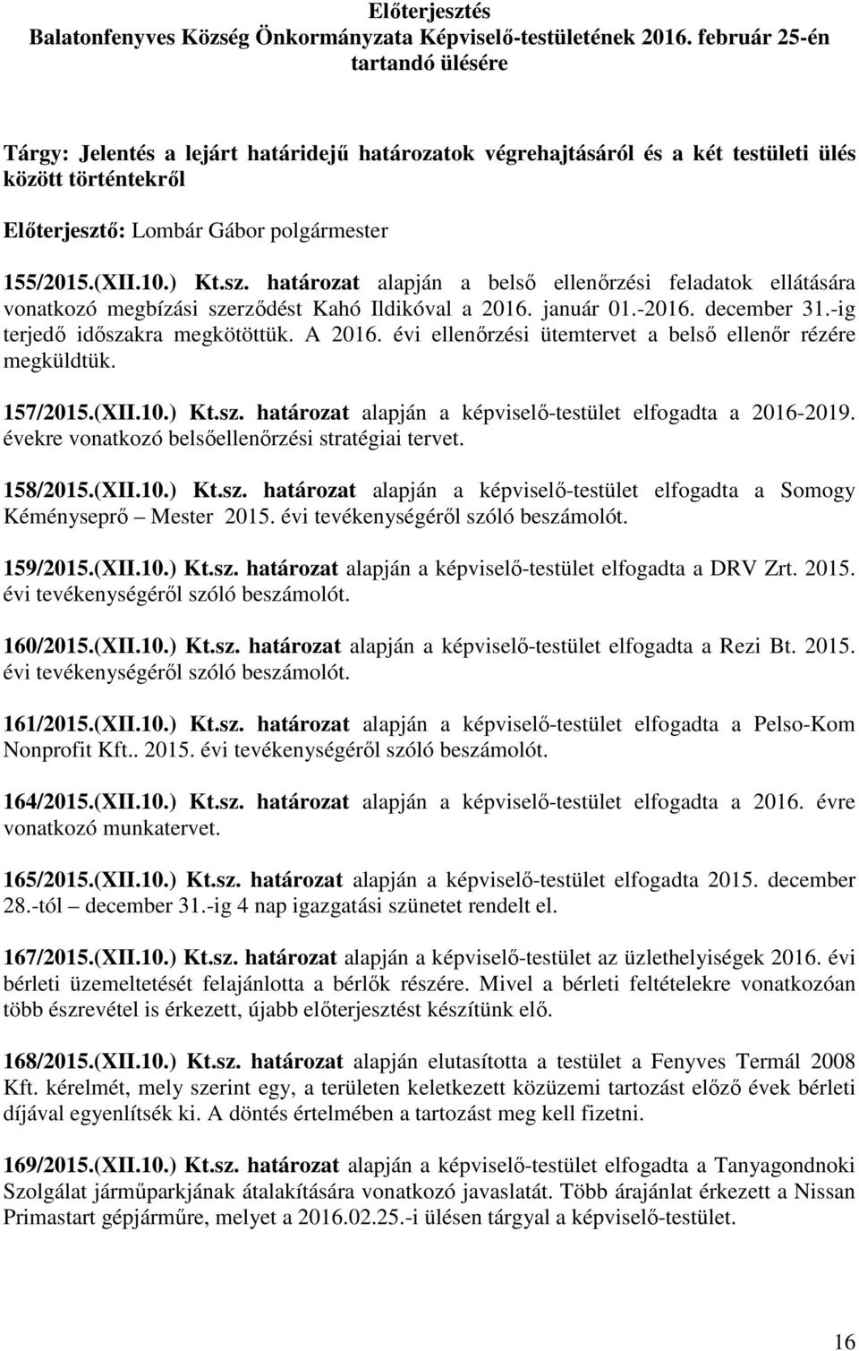 ) Kt.sz. határozat alapján a belső ellenőrzési feladatok ellátására vonatkozó megbízási szerződést Kahó Ildikóval a 2016. január 01.-2016. december 31.-ig terjedő időszakra megkötöttük. A 2016.