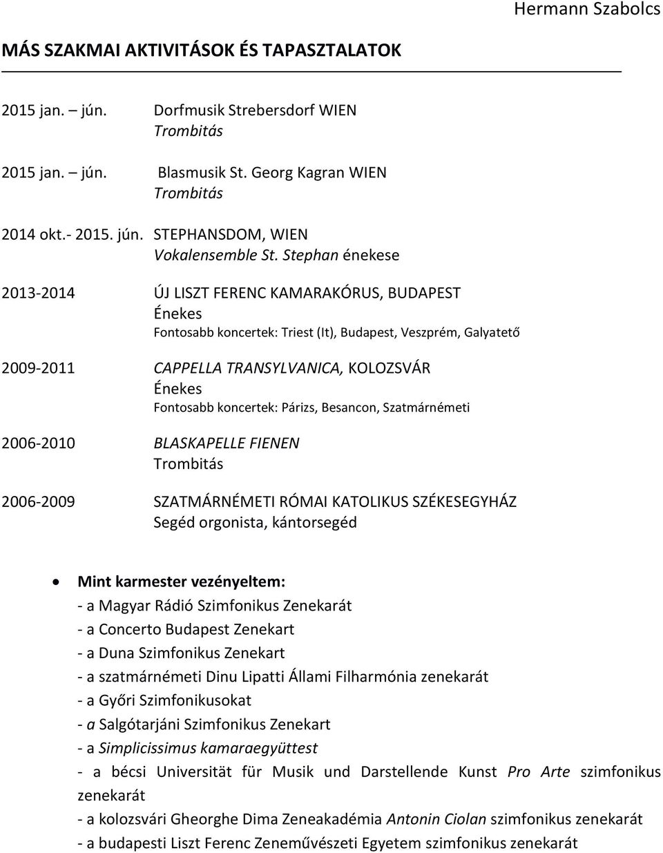 koncertek: Párizs, Besancon, Szatmárnémeti 2006-2010 BLASKAPELLE FIENEN 2006-2009 SZATMÁRNÉMETI RÓMAI KATOLIKUS SZÉKESEGYHÁZ Segéd orgonista, kántorsegéd Mint karmester vezényeltem: - a Magyar Rádió