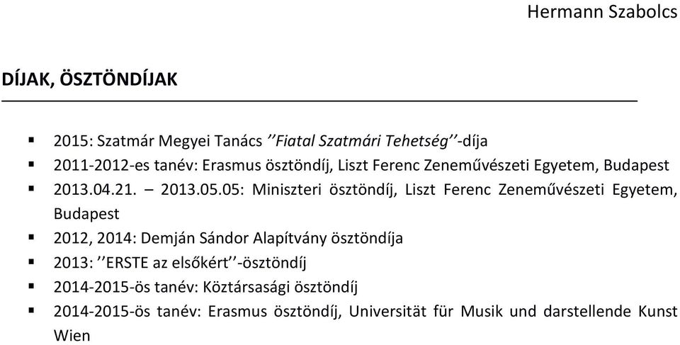 05: Miniszteri ösztöndíj, Liszt Ferenc Zeneművészeti Egyetem, Budapest 2012, 2014: Demján Sándor Alapítvány
