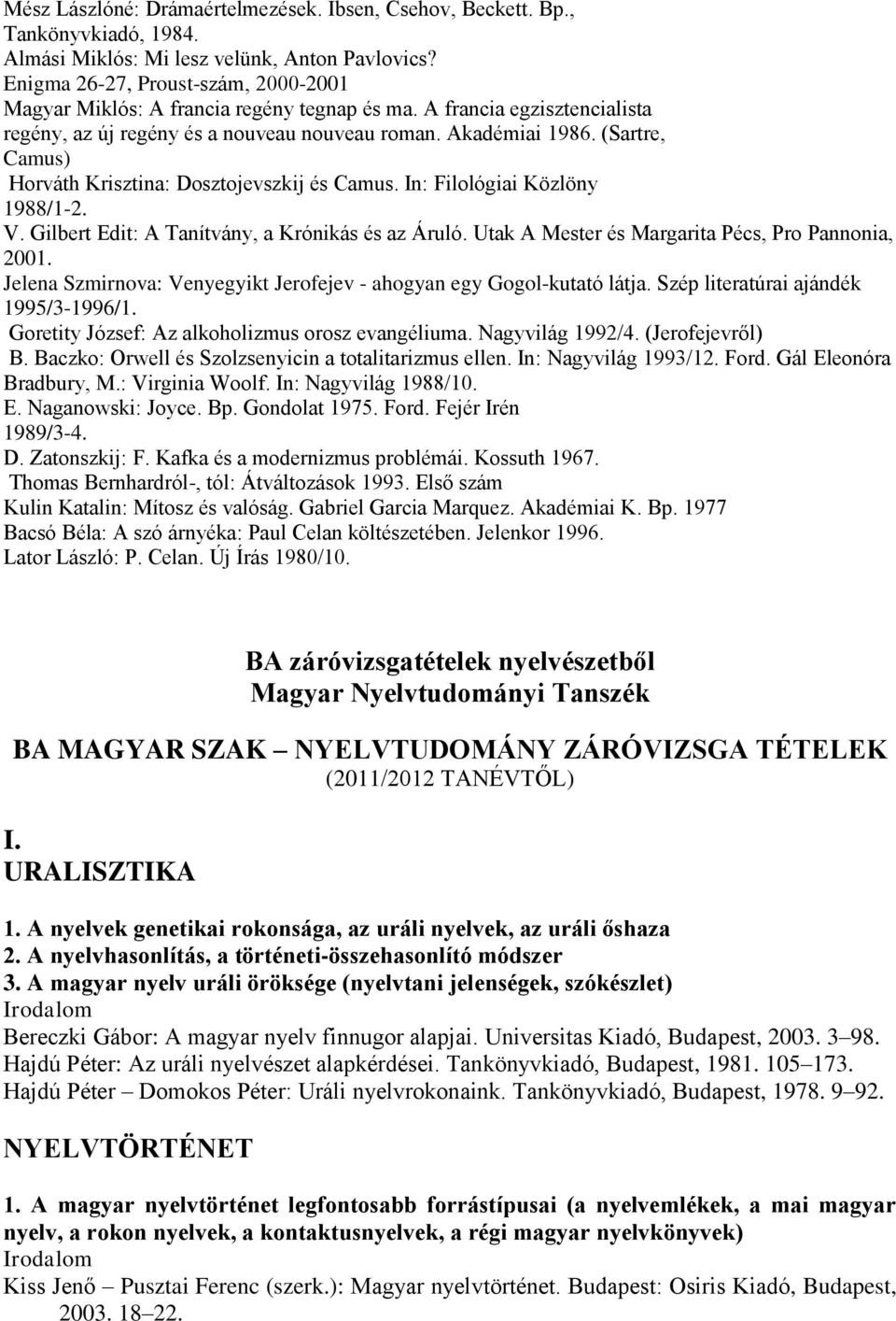 (Sartre, Camus) Horváth Krisztina: Dosztojevszkij és Camus. In: Filológiai Közlöny 1988/1-2. V. Gilbert Edit: A Tanítvány, a Krónikás és az Áruló. Utak A Mester és Margarita Pécs, Pro Pannonia, 2001.