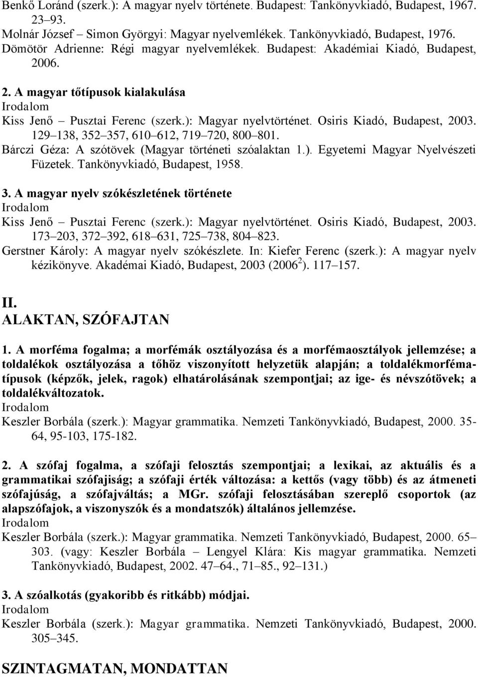 Osiris Kiadó, Budapest, 2003. 129 138, 352 357, 610 612, 719 720, 800 801. Bárczi Géza: A szótövek (Magyar történeti szóalaktan 1.). Egyetemi Magyar Nyelvészeti Füzetek. Tankönyvkiadó, Budapest, 1958.