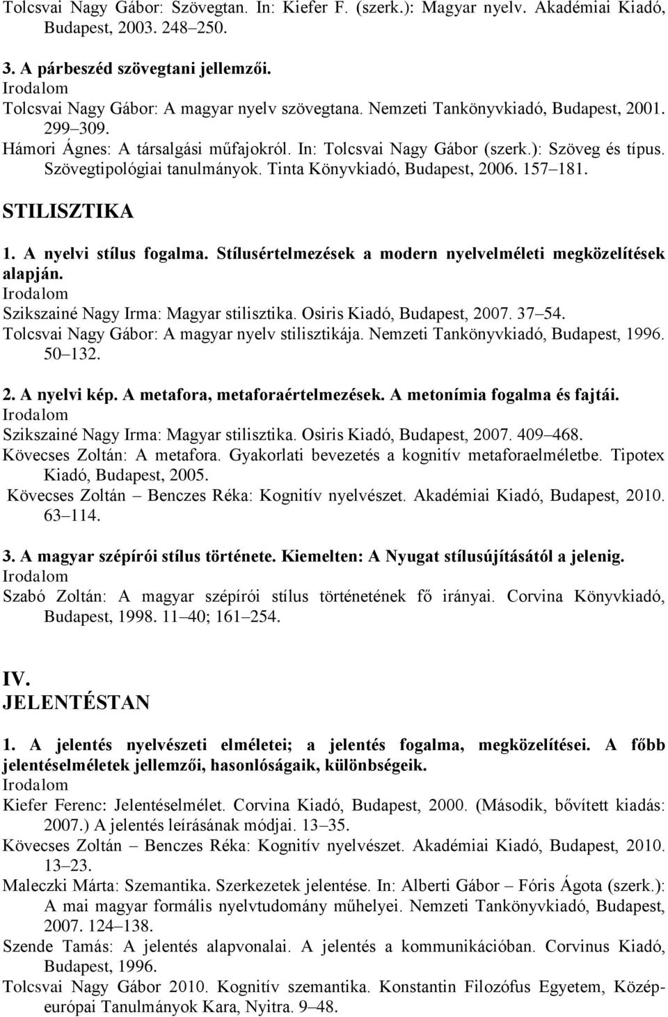 Tinta Könyvkiadó, Budapest, 2006. 157 181. STILISZTIKA 1. A nyelvi stílus fogalma. Stílusértelmezések a modern nyelvelméleti megközelítések alapján. Szikszainé Nagy Irma: Magyar stilisztika.