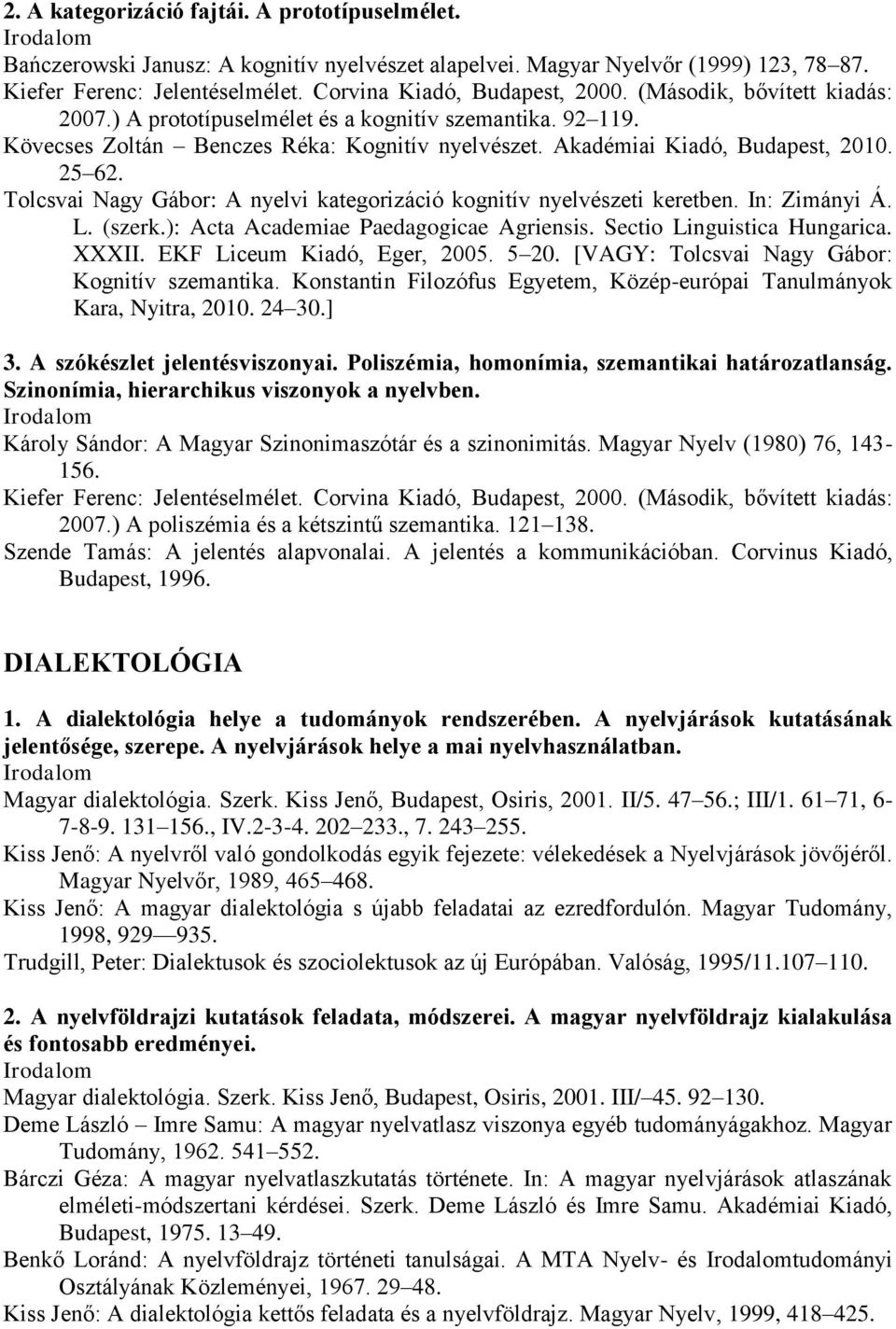 Tolcsvai Nagy Gábor: A nyelvi kategorizáció kognitív nyelvészeti keretben. In: Zimányi Á. L. (szerk.): Acta Academiae Paedagogicae Agriensis. Sectio Linguistica Hungarica. XXXII.