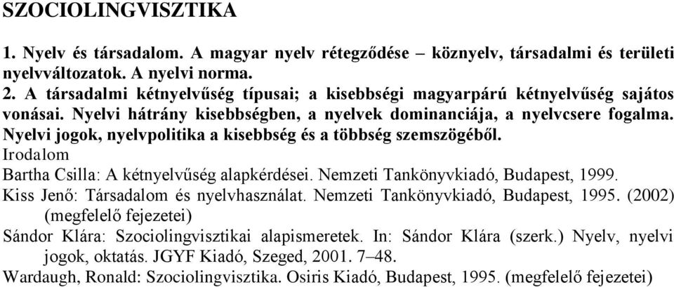 Nyelvi jogok, nyelvpolitika a kisebbség és a többség szemszögéből. Bartha Csilla: A kétnyelvűség alapkérdései. Nemzeti Tankönyvkiadó, Budapest, 1999. Kiss Jenő: Társadalom és nyelvhasználat.