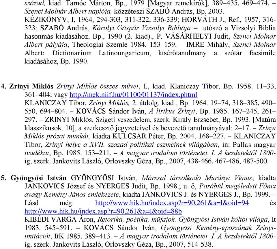 VÁSÁRHELYI Judit, Szenci Molnár Albert pályája, Theologiai Szemle 1984. 153 159. IMRE Mihály, Szenci Molnár Albert: Dictionarium Latinoungaricum, kísérőtanulmány a szótár facsimile kiadásához, Bp.