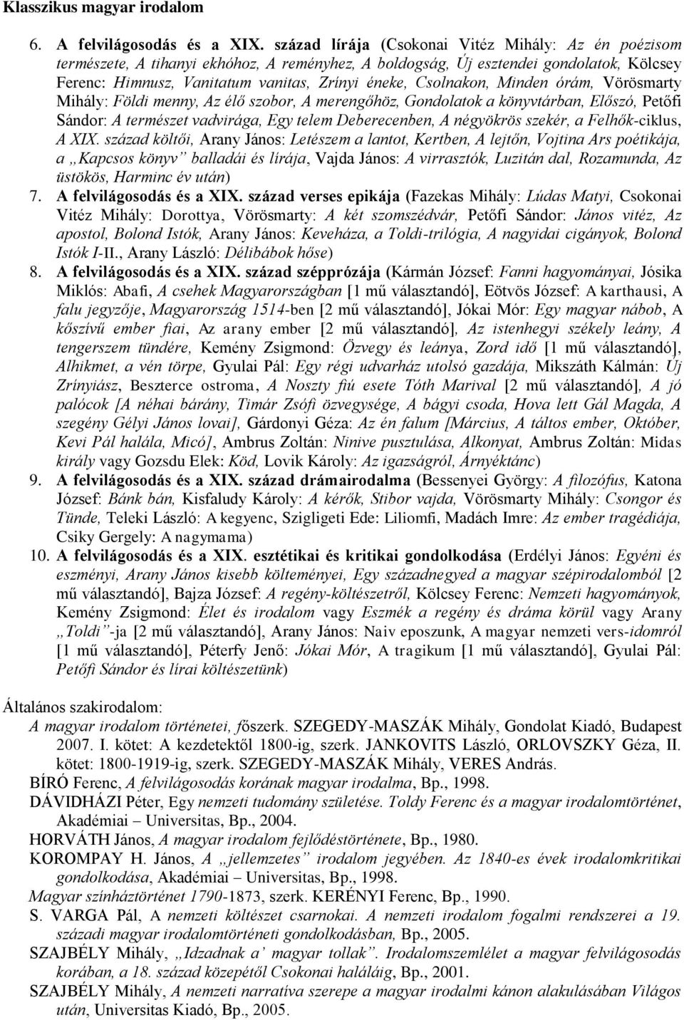 Csolnakon, Minden órám, Vörösmarty Mihály: Földi menny, Az élő szobor, A merengőhöz, Gondolatok a könyvtárban, Előszó, Petőfi Sándor: A természet vadvirága, Egy telem Deberecenben, A négyökrös
