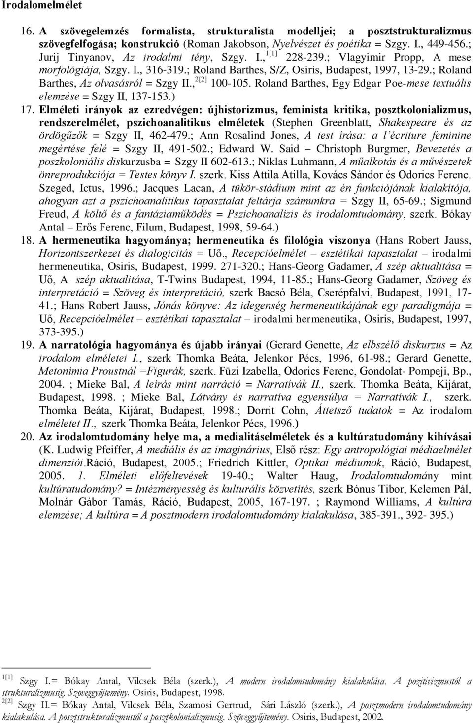 ; Roland Barthes, Az olvasásról = Szgy II., 2[2] 100-105. Roland Barthes, Egy Edgar Poe-mese textuális elemzése = Szgy II, 137-153.) 17.