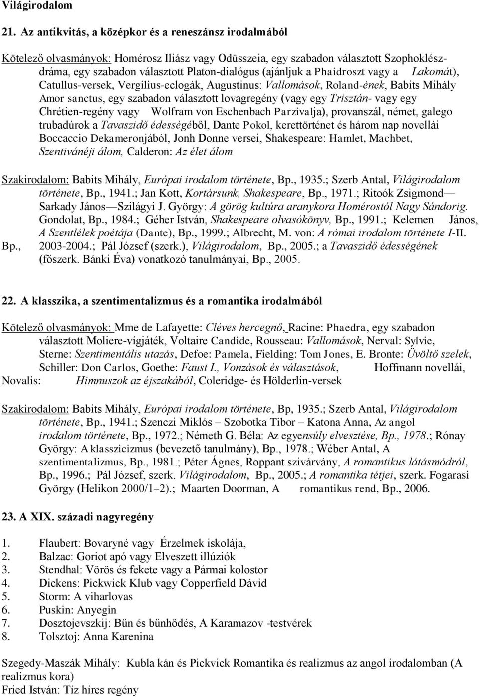 a Phaidroszt vagy a Lakomát), Catullus-versek, Vergilius-eclogák, Augustinus: Vallomások, Roland-ének, Babits Mihály Amor sanctus, egy szabadon választott lovagregény (vagy egy Trisztán- vagy egy