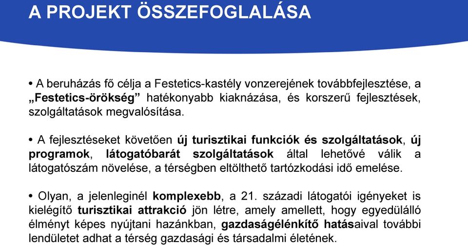 A fejlesztéseket követően új turisztikai funkciók és szolgáltatások, új programok, látogatóbarát szolgáltatások által lehetővé válik a látogatószám növelése, a térségben