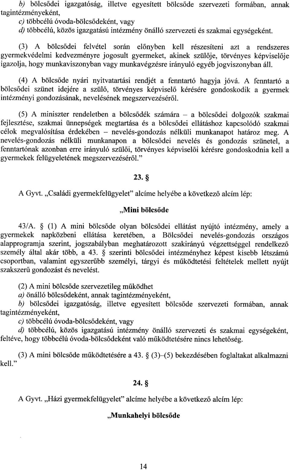 (3) A bölcs ődei felvétel során el őnyben kell részesíteni azt a rendszere s gyermekvédelmi kedvezményre jogosult gyermeket, akinek szül ője, törvényes képvisel ője igazolja, hogy munkaviszonyban