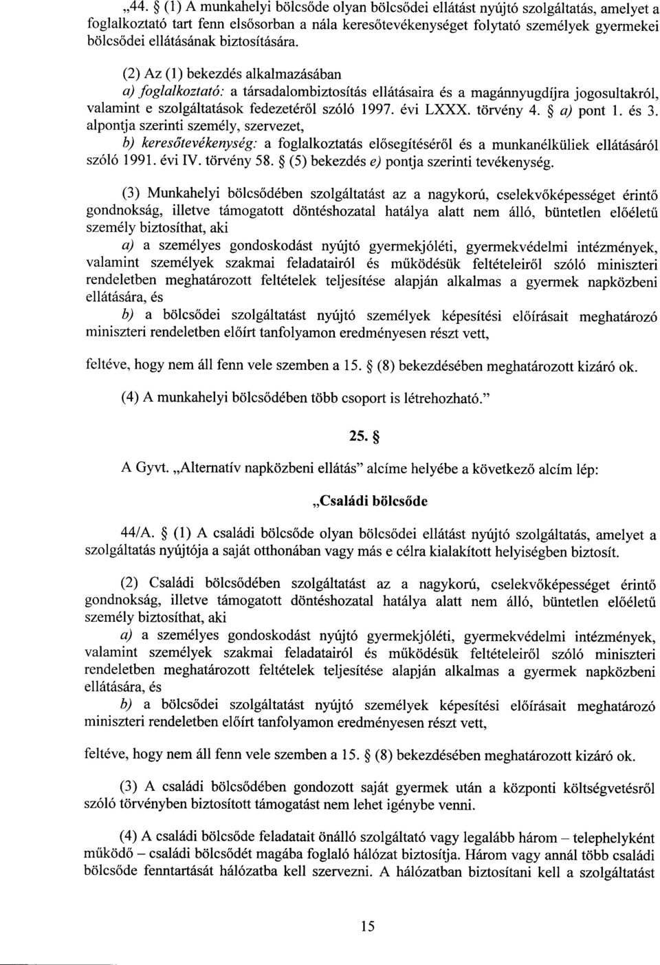 évi LXXX. törvény 4. a) pont 1. és 3. alpontja szerinti személy, szervezet, b) keresőtevékenység : a foglalkoztatás el ősegítéséről és a munkanélküliek ellátásáró l szóló 1991. évi IV. törvény 58.