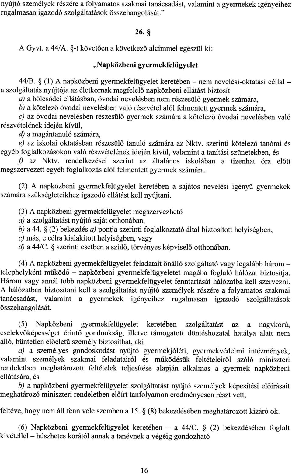 (1) A napközbeni gyermekfelügyelet keretében nem nevelési-oktatási céllal a szolgáltatás nyújtója az életkornak megfelelő napközbeni ellátást biztosít a) a bölcs ődei ellátásban, óvodai nevelésben