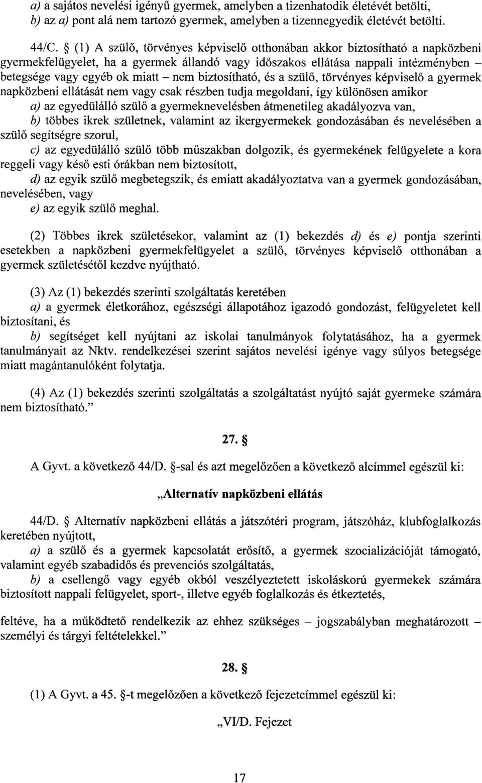 biztosítható, és a szülő, törvényes képviselő a gyerme k napközbeni ellátását nem vagy csak részben tudja megoldani, így különösen amiko r a) az egyedülálló szülő a gyermeknevelésben átmenetileg