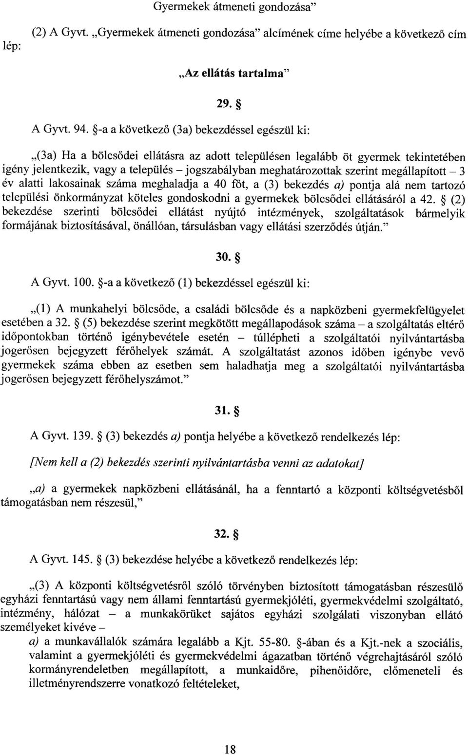 szerint megállapított 3 év alatti lakosainak száma meghaladja a 40 főt, a (3) bekezdés a) pontja alá nem tartozó települési önkormányzat köteles gondoskodni a gyermekek bölcsődei ellátásáról a 42.