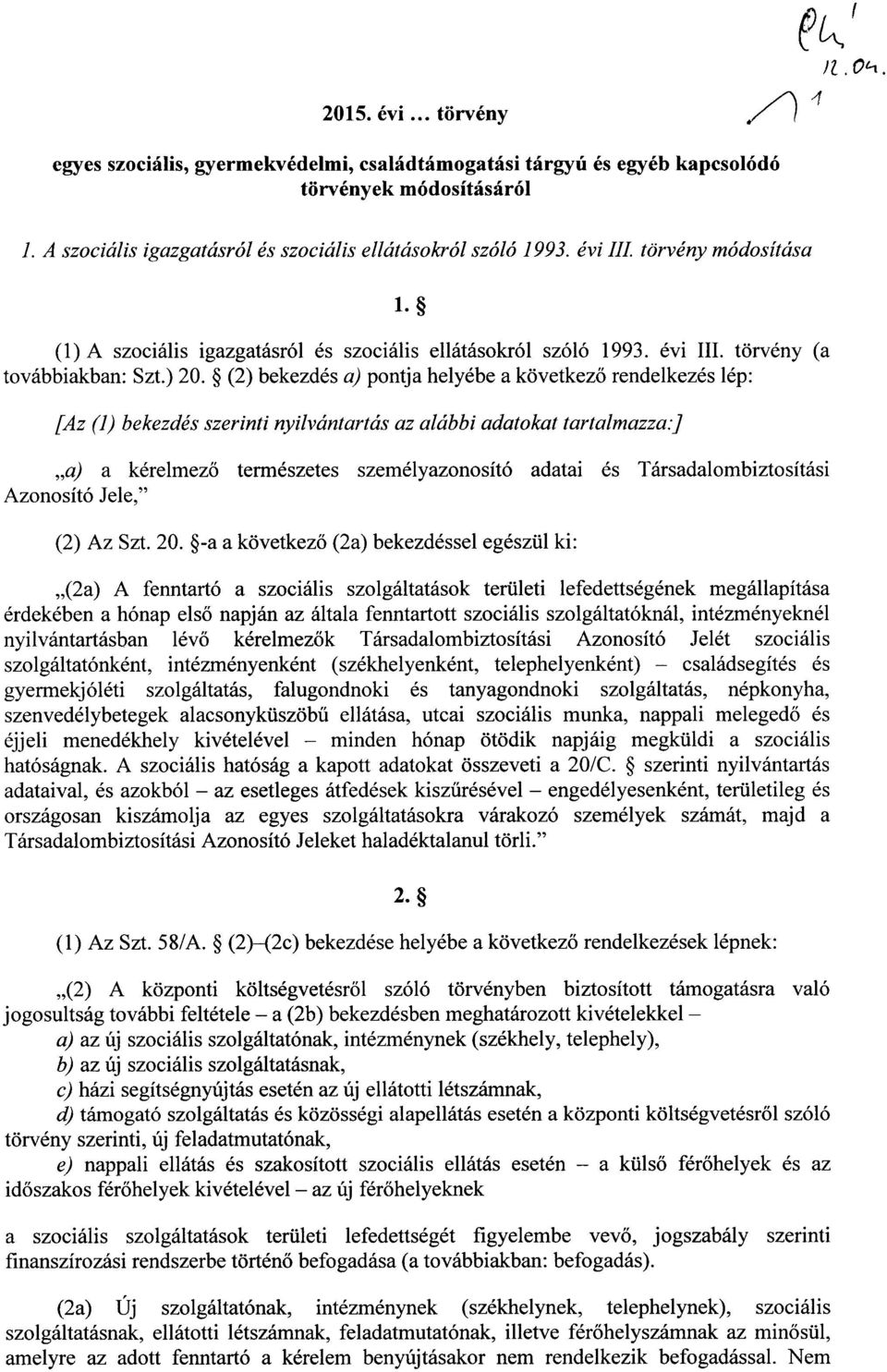 (2) bekezdés a) pontja helyébe a következő rendelkezés lép : [Az (1) bekezdés szerinti nyilvántartás az alábbi adatokat tartalmazza :] a) a kérelmező Azonosító Jele, természetes személyazonosító