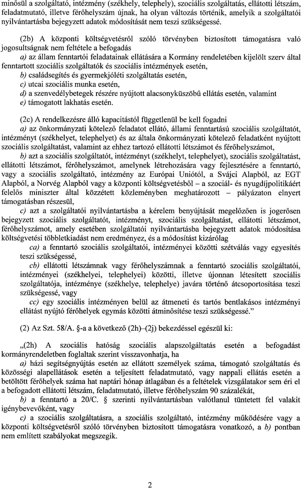 (2b) A központi költségvetésr ől szóló törvényben biztosított támogatásra val ó jogosultságnak nem feltétele a befogadá s a) az állam fenntartói feladatainak ellátására a Kormány rendeletében