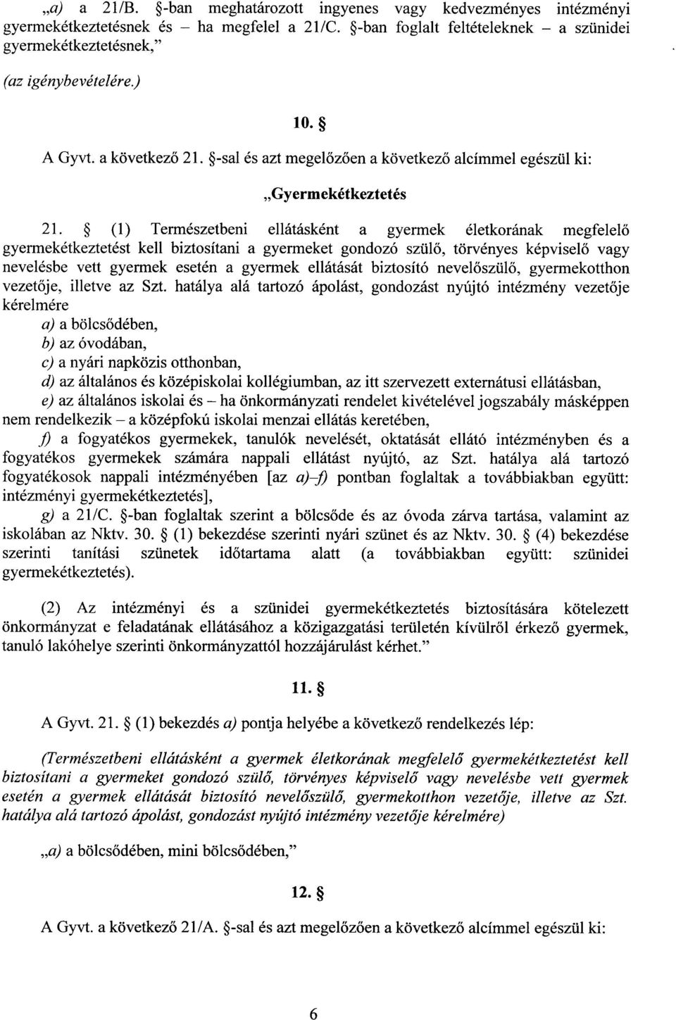 (1) Természetbeni ellátásként a gyermek életkorának megfelel ő gyermekétkeztetést kell biztosítani a gyermeket gondozó szül ő, törvényes képvisel ő vagy nevelésbe vett gyermek esetén a gyermek