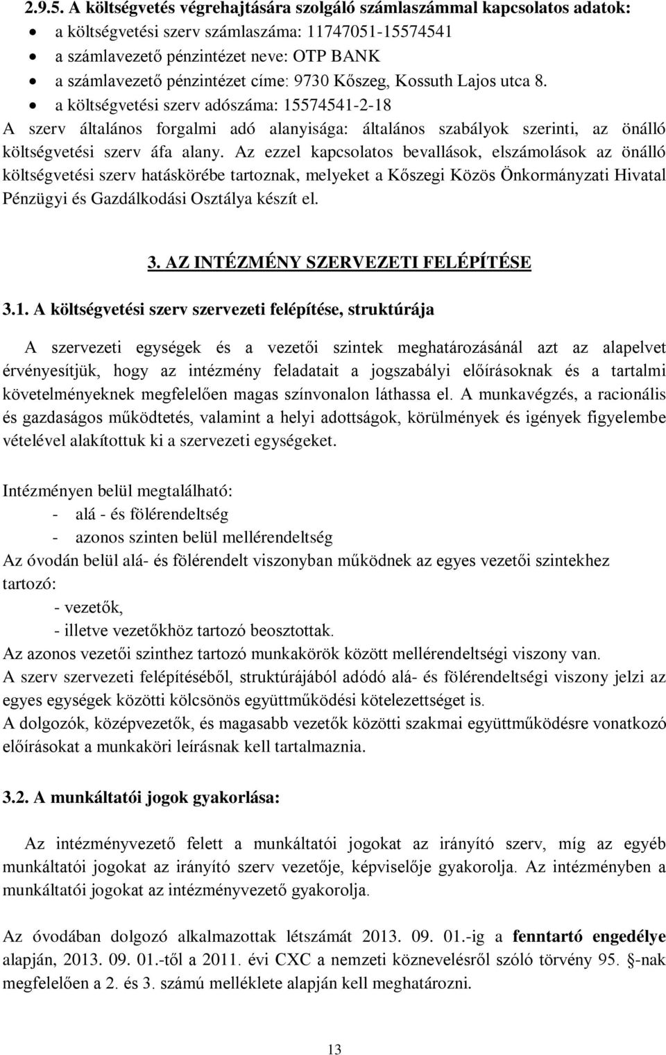 címe: 9730 Kőszeg, Kossuth Lajos utca 8. a költségvetési szerv adószáma: 15574541-2-18 A szerv általános forgalmi adó alanyisága: általános szabályok szerinti, az önálló költségvetési szerv áfa alany.