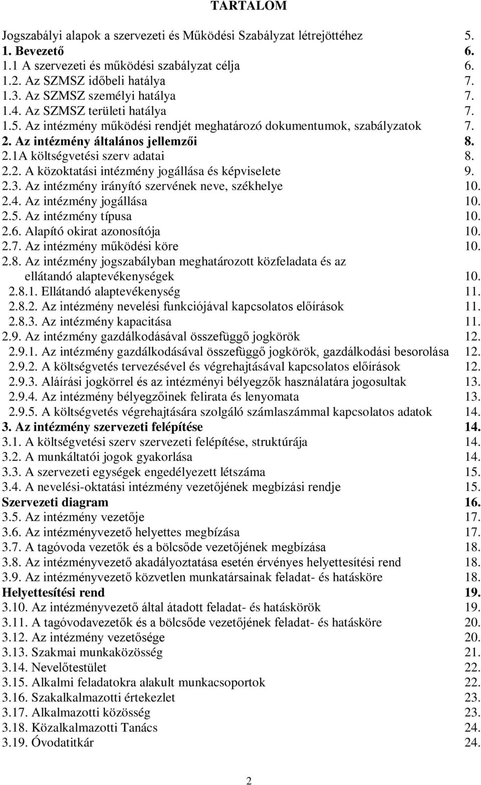 2.2. A közoktatási intézmény jogállása és képviselete 9. 2.3. Az intézmény irányító szervének neve, székhelye 10. 2.4. Az intézmény jogállása 10. 2.5. Az intézmény típusa 10. 2.6.