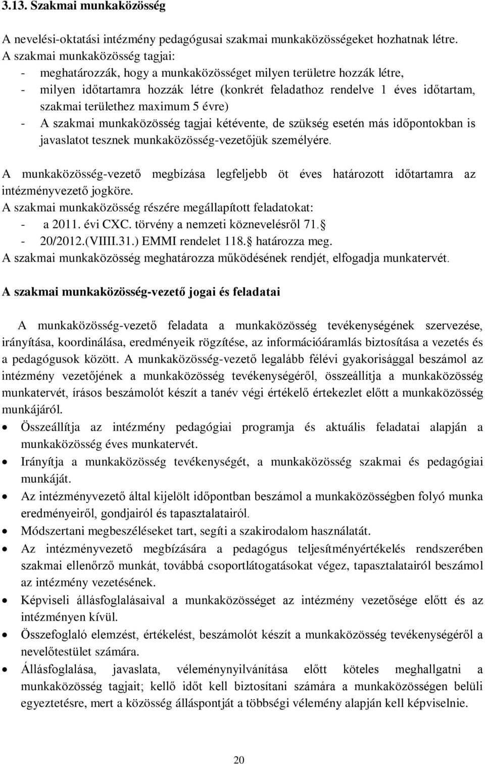 területhez maximum 5 évre) - A szakmai munkaközösség tagjai kétévente, de szükség esetén más időpontokban is javaslatot tesznek munkaközösség-vezetőjük személyére.