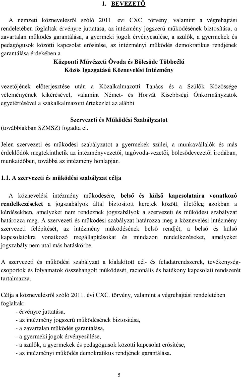 a gyermekek és pedagógusok közötti kapcsolat erősítése, az intézményi működés demokratikus rendjének garantálása érdekében a Központi Művészeti Óvoda és Bölcsőde Többcélú Közös Igazgatású Köznevelési