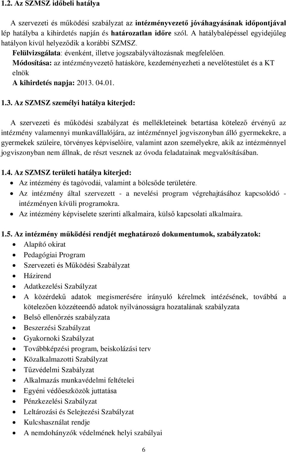 Módosítása: az intézményvezető hatásköre, kezdeményezheti a nevelőtestület és a KT elnök A kihirdetés napja: 2013.