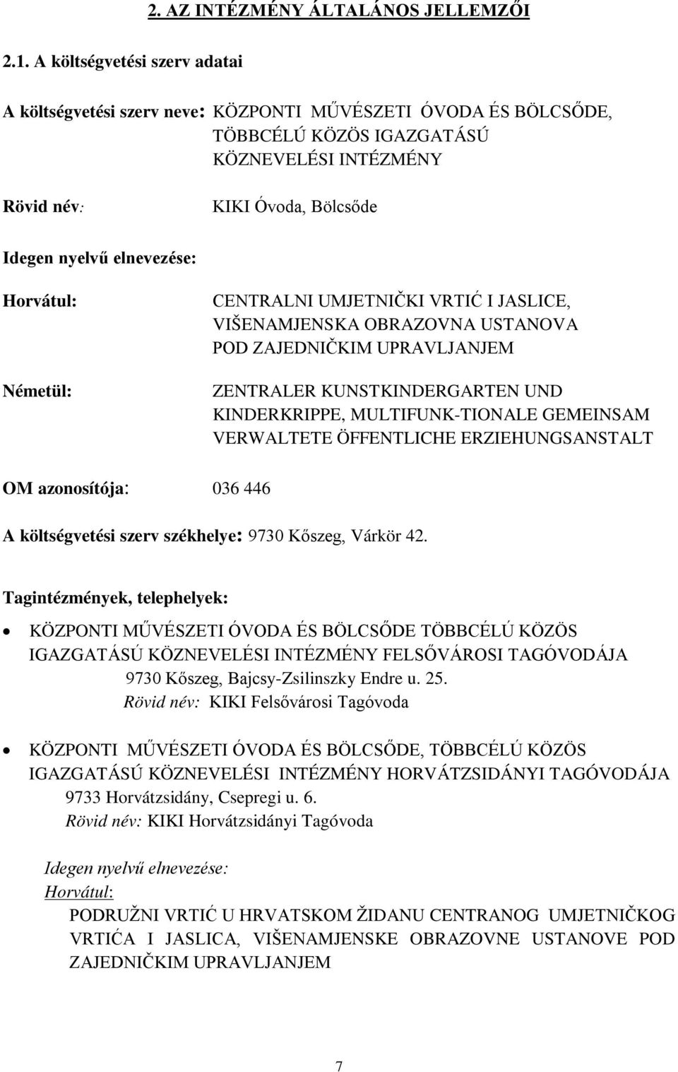 elnevezése: Horvátul: Németül: CENTRALNI UMJETNIČKI VRTIĆ I JASLICE, VIŠENAMJENSKA OBRAZOVNA USTANOVA POD ZAJEDNIČKIM UPRAVLJANJEM ZENTRALER KUNSTKINDERGARTEN UND KINDERKRIPPE, MULTIFUNK-TIONALE