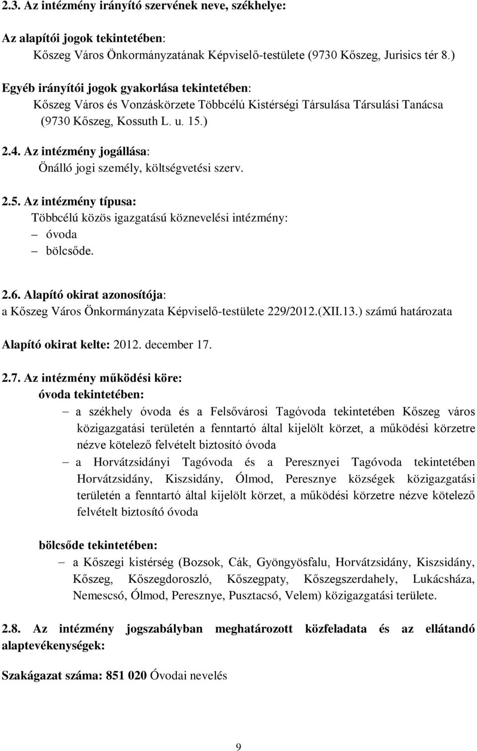 Az intézmény jogállása: Önálló jogi személy, költségvetési szerv. 2.5. Az intézmény típusa: Többcélú közös igazgatású köznevelési intézmény: óvoda bölcsőde. 2.6.