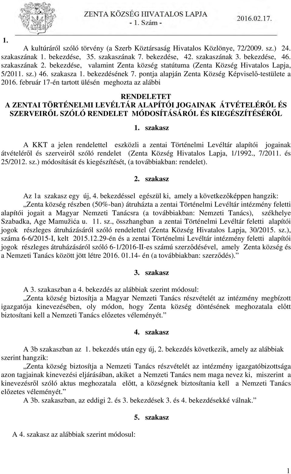 február 17-én tartott ülésén meghozta az alábbi RENDELETET A ZENTAI TÖRTÉNELMI LEVÉLTÁR ALAPÍTÓI JOGAINAK ÁTVÉTELÉRŐL ÉS SZERVEIRŐL SZÓLÓ RENDELET MÓDOSÍTÁSÁRÓL ÉS KIEGÉSZÍTÉSÉRŐL 1.