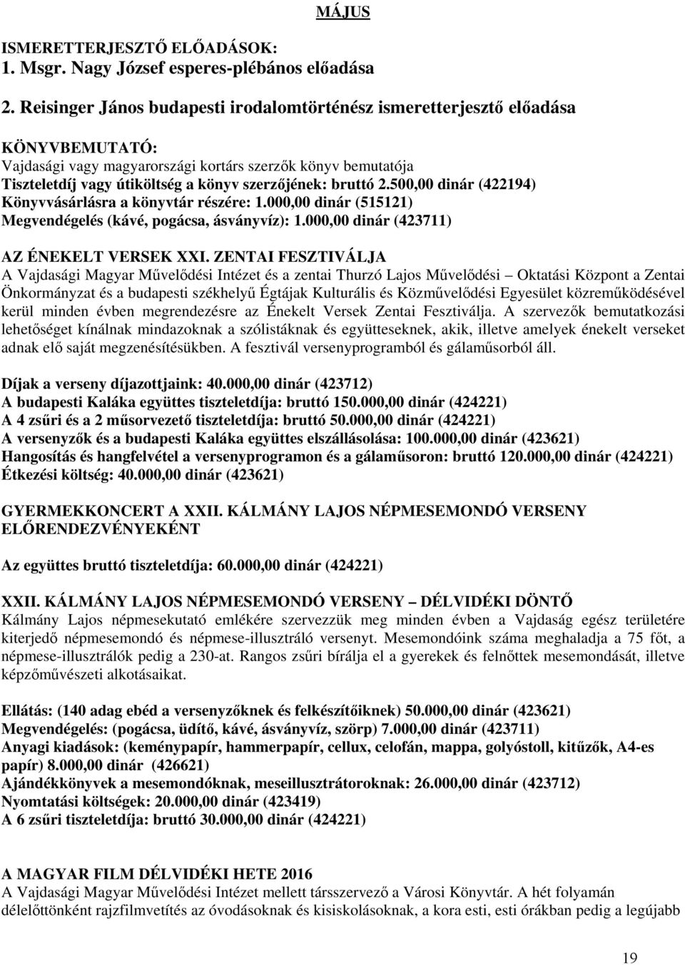 bruttó 2.500,00 dinár (422194) Könyvvásárlásra a könyvtár részére: 1.000,00 dinár (515121) Megvendégelés (kávé, pogácsa, ásványvíz): 1.000,00 dinár (423711) AZ ÉNEKELT VERSEK XXI.