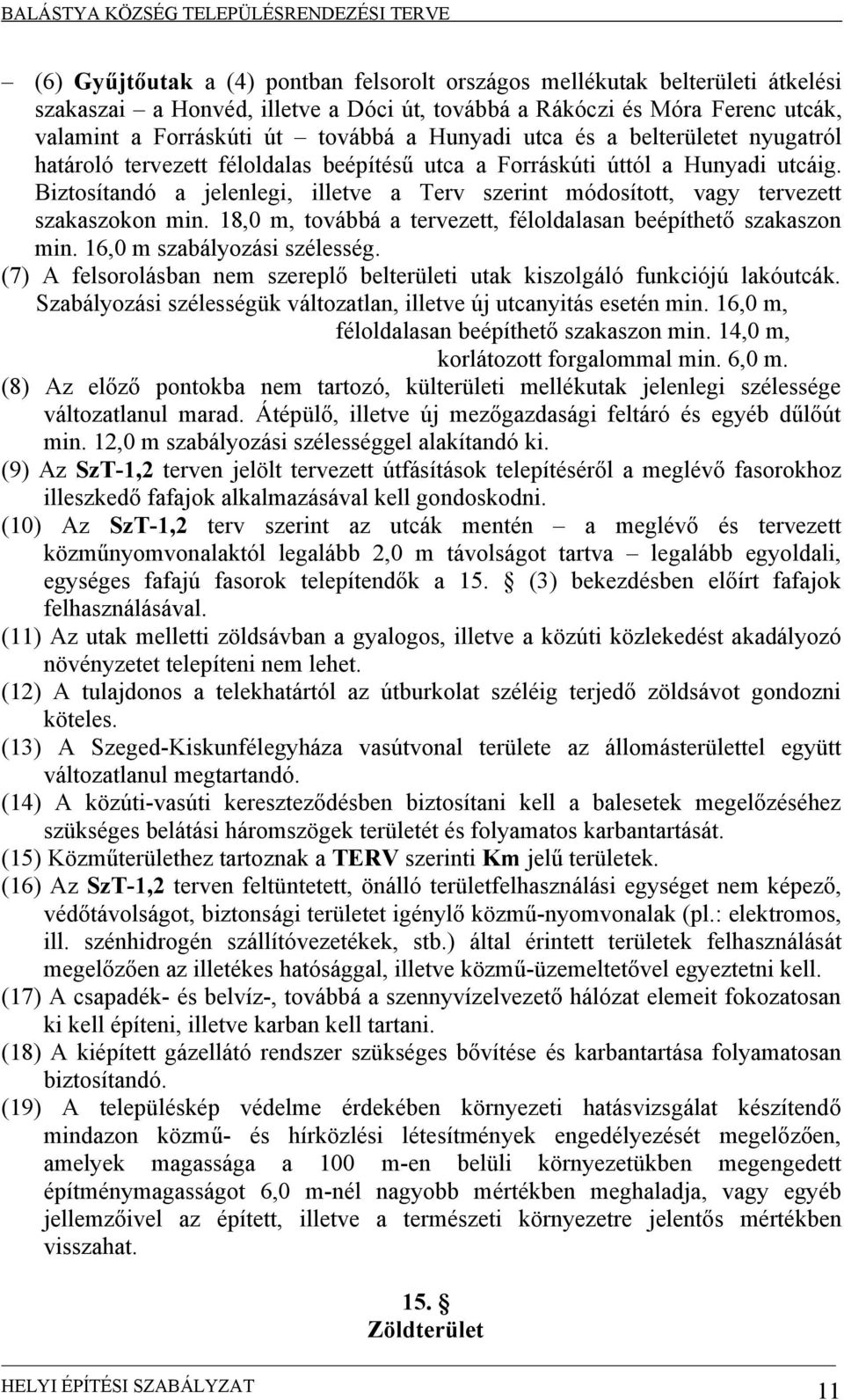 Biztosítandó a jelenlegi, illetve a Terv szerint módosított, vagy tervezett szakaszokon min. 18,0 m, továbbá a tervezett, féloldalasan beépíthető szakaszon min. 16,0 m szabályozási szélesség.