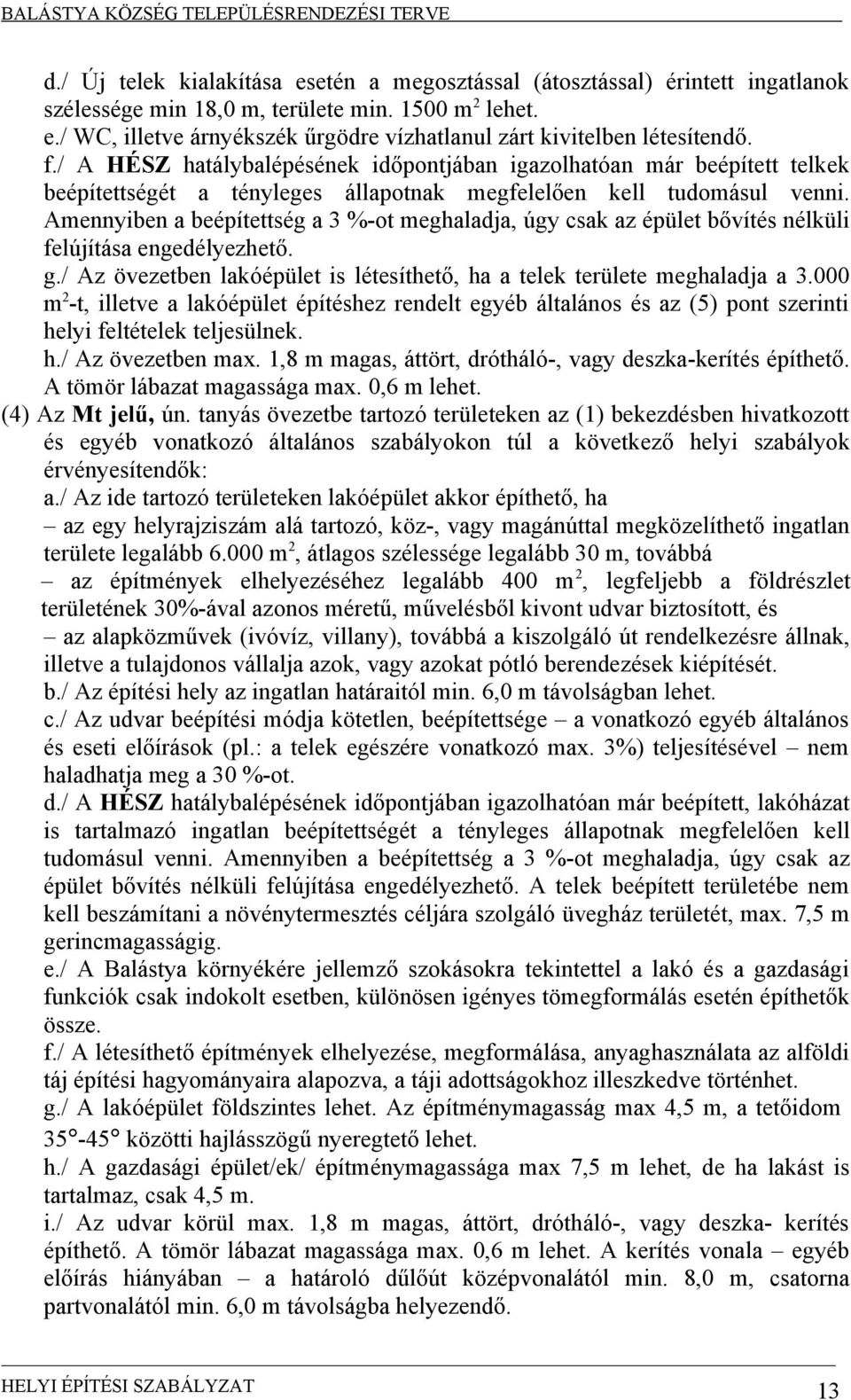 Amennyiben a beépítettség a 3 %-ot meghaladja, úgy csak az épület bővítés nélküli felújítása engedélyezhető. g./ Az övezetben lakóépület is létesíthető, ha a telek területe meghaladja a 3.