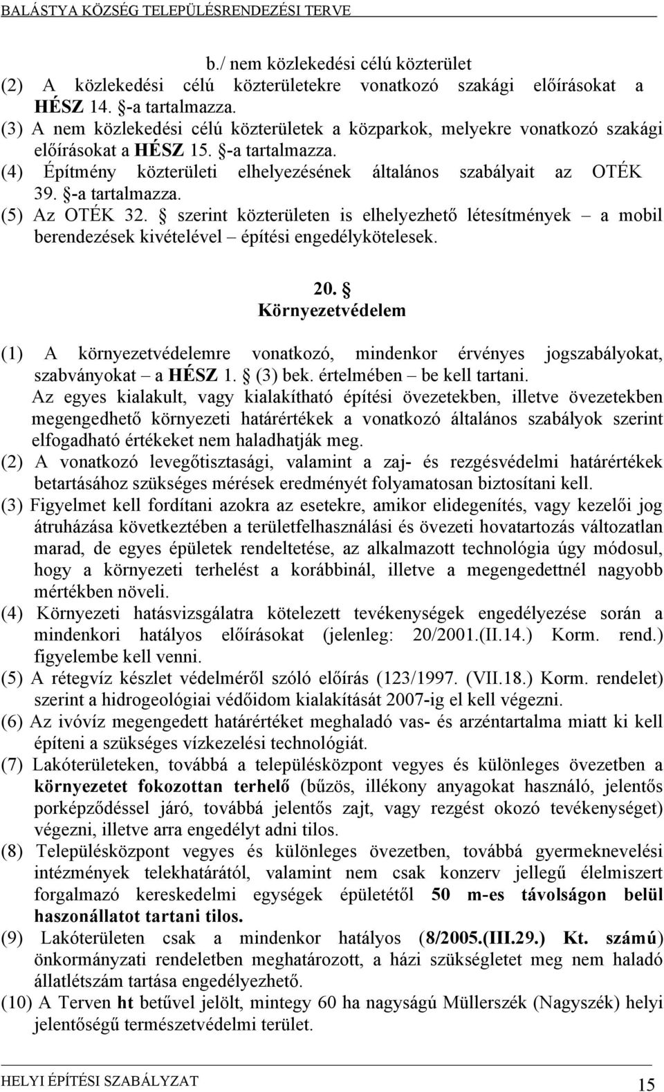 -a tartalmazza. (5) Az OTÉK 32. szerint közterületen is elhelyezhető létesítmények a mobil berendezések kivételével építési engedélykötelesek. 20.