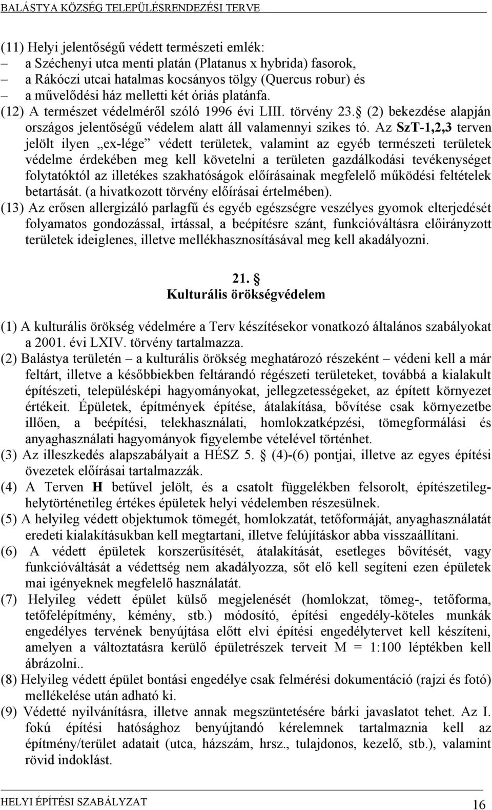 Az SzT-1,2,3 terven jelölt ilyen ex-lége védett területek, valamint az egyéb természeti területek védelme érdekében meg kell követelni a területen gazdálkodási tevékenységet folytatóktól az illetékes