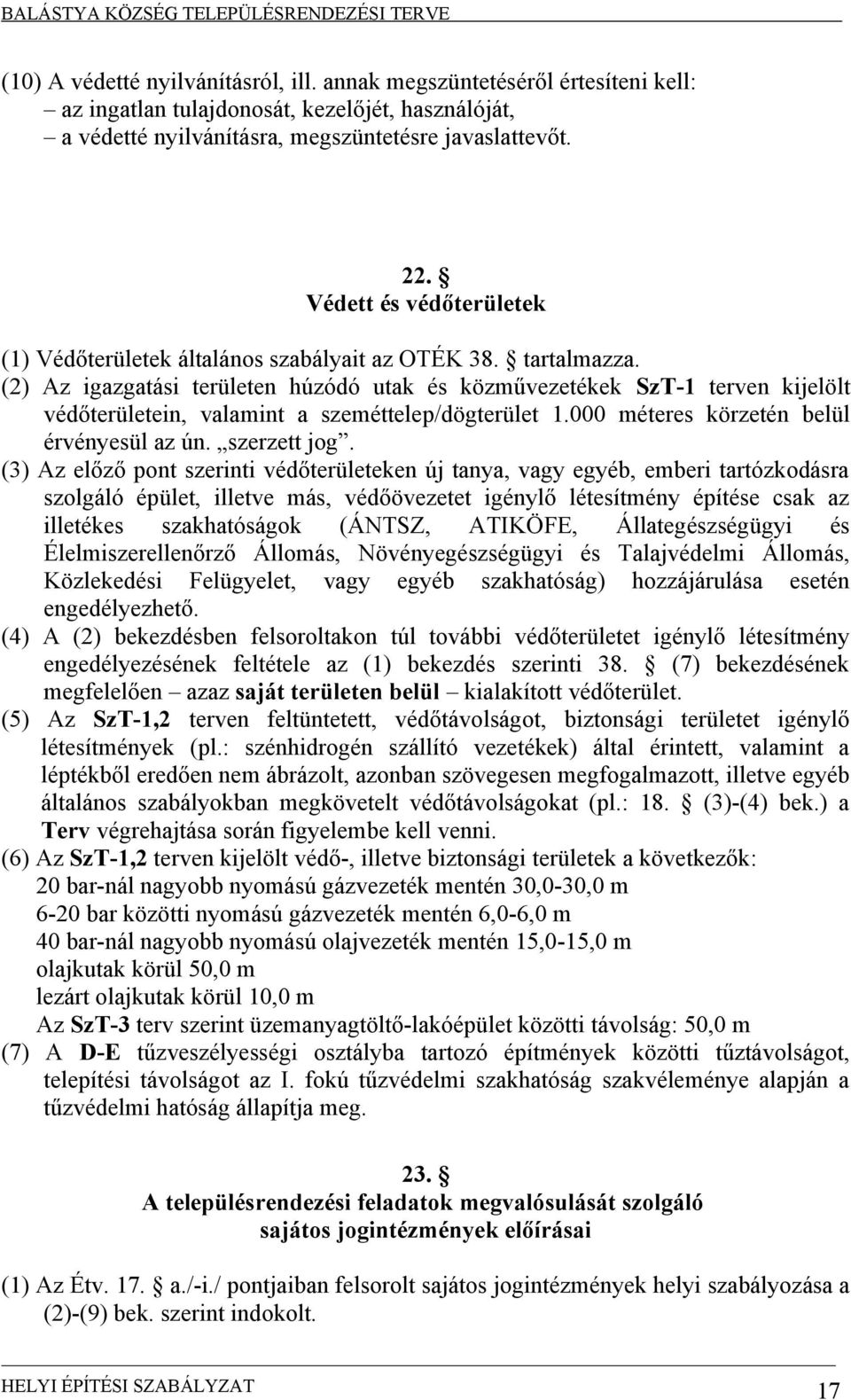 (2) Az igazgatási területen húzódó utak és közművezetékek SzT-1 terven kijelölt védőterületein, valamint a szeméttelep/dögterület 1.000 méteres körzetén belül érvényesül az ún. szerzett jog.