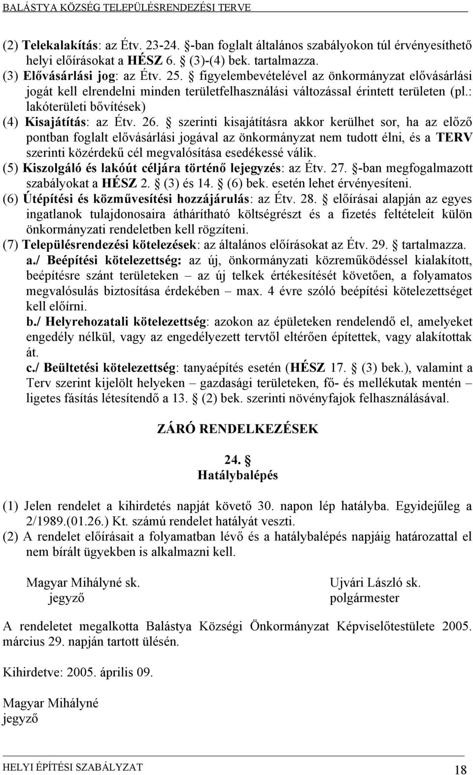 szerinti kisajátításra akkor kerülhet sor, ha az előző pontban foglalt elővásárlási jogával az önkormányzat nem tudott élni, és a TERV szerinti közérdekű cél megvalósítása esedékessé válik.