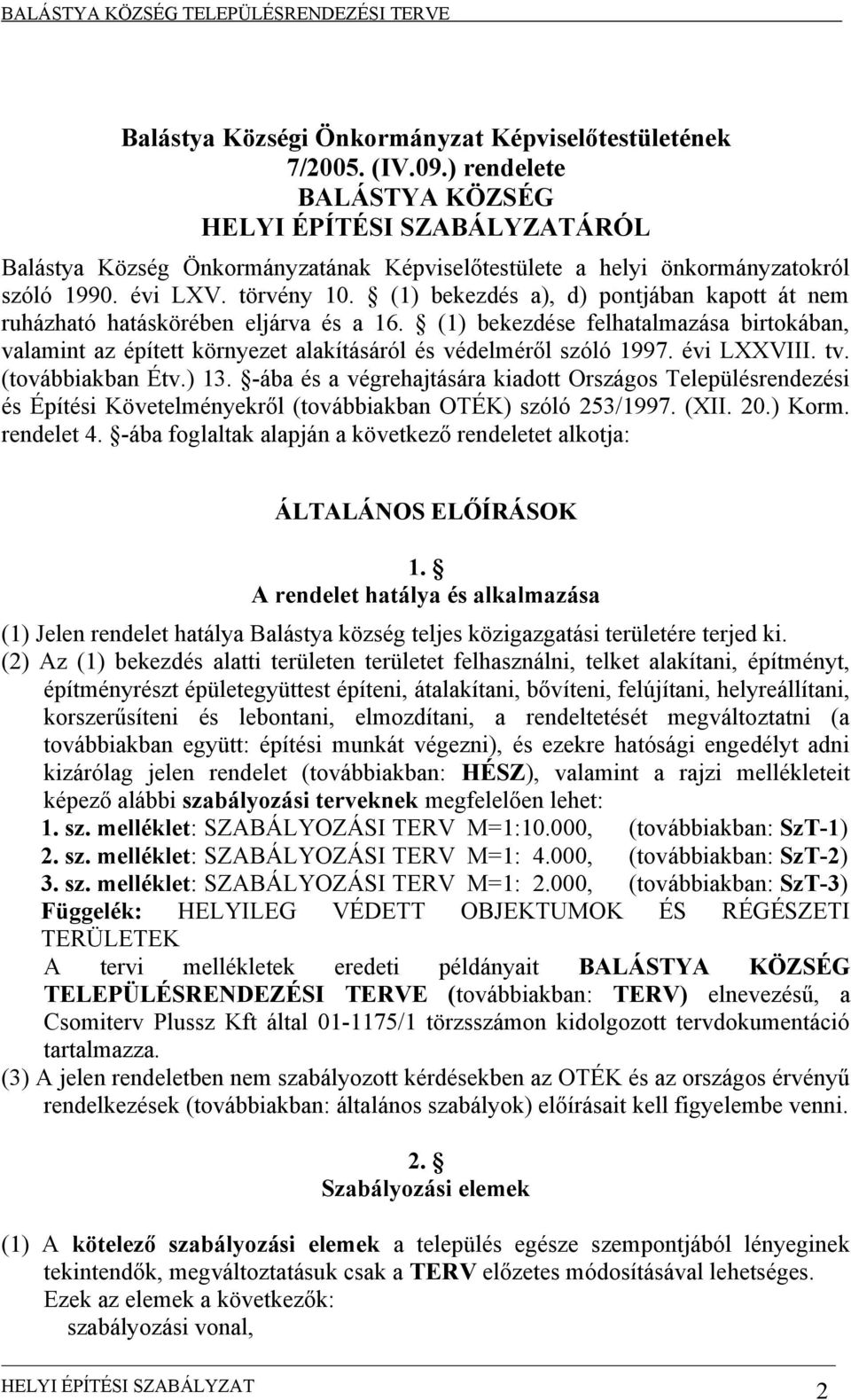 (1) bekezdés a), d) pontjában kapott át nem ruházható hatáskörében eljárva és a 16. (1) bekezdése felhatalmazása birtokában, valamint az épített környezet alakításáról és védelméről szóló 1997.