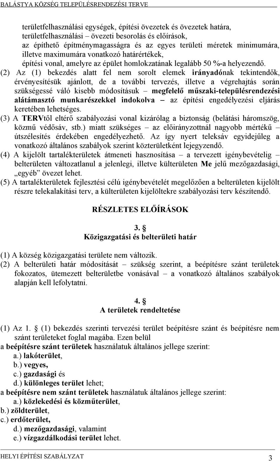 (2) Az (1) bekezdés alatt fel nem sorolt elemek irányadónak tekintendők, érvényesítésük ajánlott, de a további tervezés, illetve a végrehajtás során szükségessé váló kisebb módosításuk megfelelő