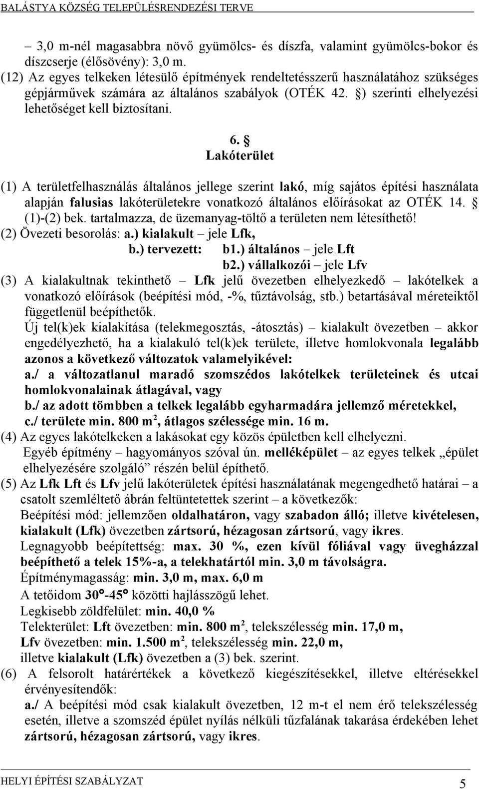 Lakóterület (1) A területfelhasználás általános jellege szerint lakó, míg sajátos építési használata alapján falusias lakóterületekre vonatkozó általános előírásokat az OTÉK 14. (1)-(2) bek.