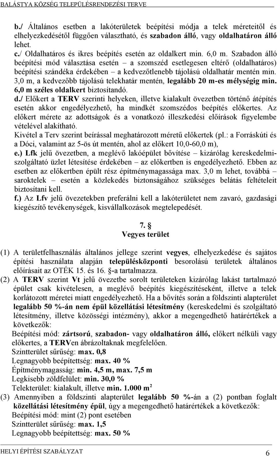 Szabadon álló beépítési mód választása esetén a szomszéd esetlegesen eltérő (oldalhatáros) beépítési szándéka érdekében a kedvezőtlenebb tájolású oldalhatár mentén min.