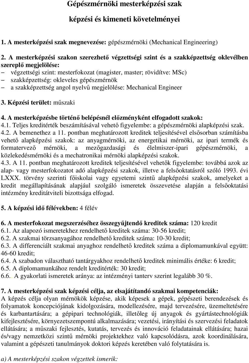 gépészmérnök a szakképzettség angol nyelvű megjelölése: Mechanical Engineer 3. Képzési terület: műszaki 4. A mesterképzésbe történő belépésnél előzményként elfogadott szakok: 4.1.