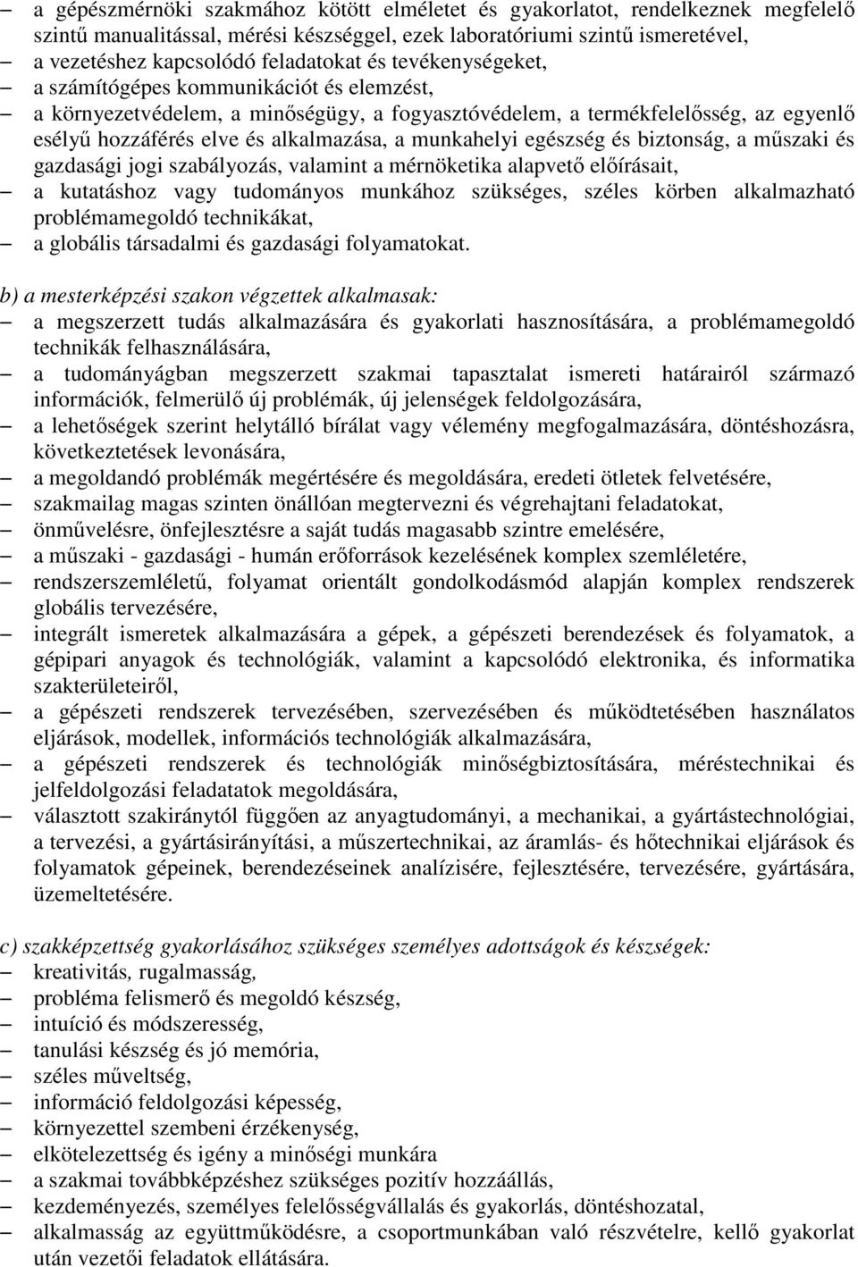 egészség és biztonság, a műszaki és gazdasági jogi szabályozás, valamint a mérnöketika alapvető előírásait, a kutatáshoz vagy tudományos munkához szükséges, széles körben alkalmazható problémamegoldó