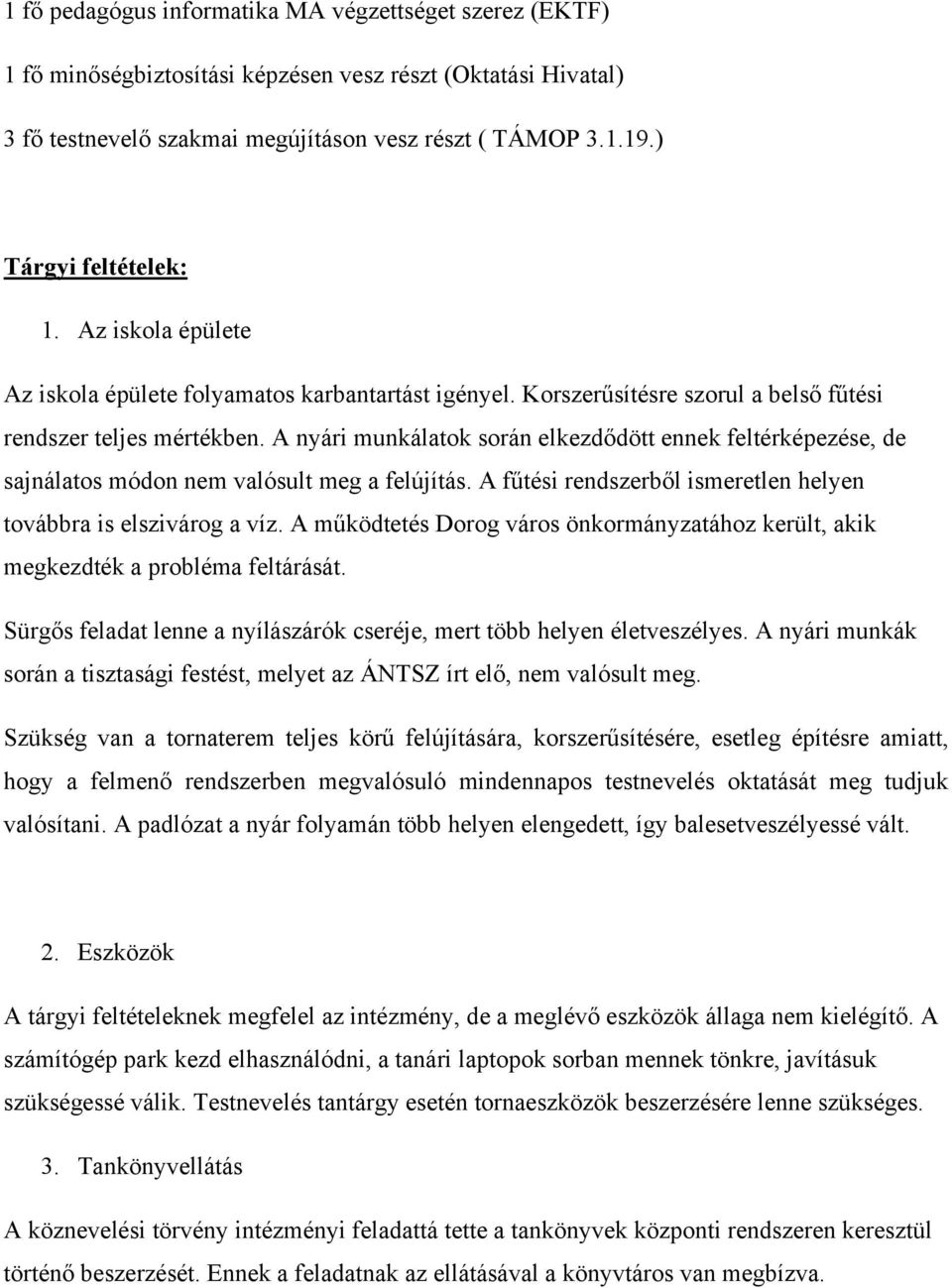 A nyári munkálatok során elkezdődött ennek feltérképezése, de sajnálatos módon nem valósult meg a felújítás. A fűtési rendszerből ismeretlen helyen továbbra is elszivárog a víz.